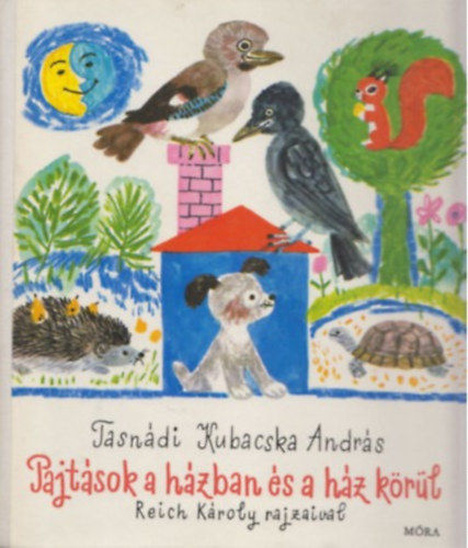 Reich K�roly  Tasn�di Kubacska Andr�s (ill.) - Pajt�sok a h�zban �s a h�z k�r�l (B�lcs Bagoly sorozat; Reich K�roly rajzaival )