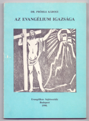 Szerz�:  Dr. Pr�hle K�roly - Az Evang�lium igazs�ga - Kereszty�n hit- �s erk�lcstan (Harmadik kiad�s - Andr�ssy Kurta J�nos illusztr�ci�ival)