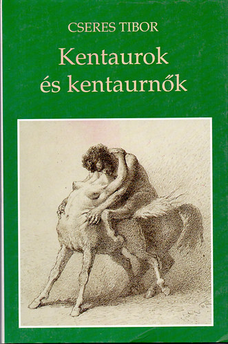 Cseres Tibor - Kentaurok és kentaurnők - Tragiko-szatíra