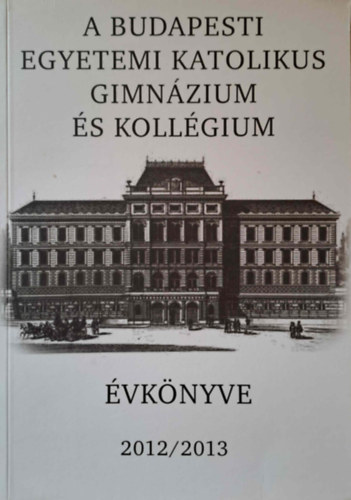 Krmendy Kroly - A Budapesti Egyetemi Katolikus Gimnzium vknyve 2012/2013