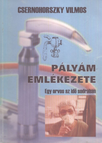 Csernohorszky Vilmos - P�ly�m eml�kezete - Egy orvos az id� sodr�ban