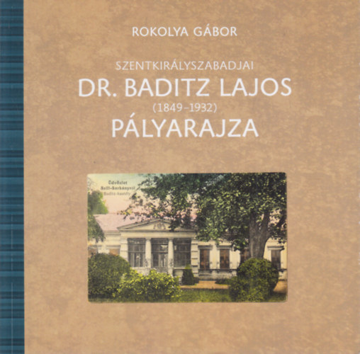 Rokolya Gbor - Szentkirlyszabadjai Dr. Baditz Lajos plyarajza (1849-1932)