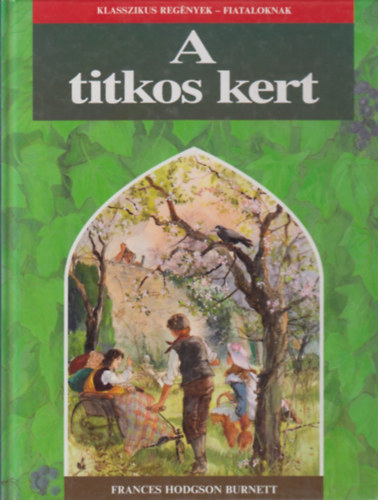 Frances Hodgson Burnett - A titkos kert (klasszikus regények-fiataloknak)