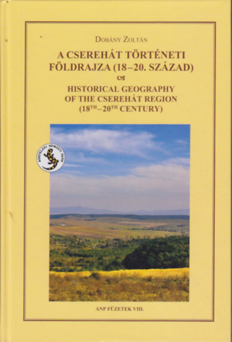 Dob�ny Zolt�n - A Csereh�t t�rt�neti f�ldrajza (18-20. sz�zad) / Historical Geography of the Csereh�t Region (18th-20th Century)