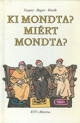 Gyapay-Megyer-Ritok - Ki mondta? Mirt mondta?