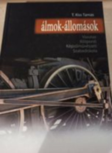 T. Kiss Tamás - Álmok - állomások (Vasutas Központi Képzőművészeti Szabadiskola)