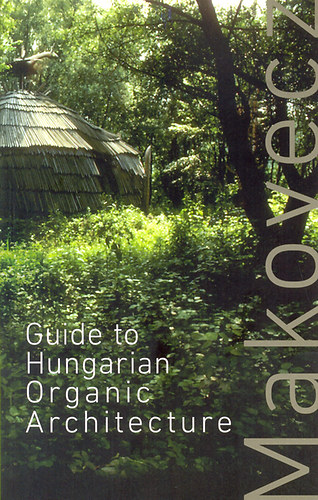 Makovecz Imre; Dnes Eszter; Dr. Dnes Gyrgy - Guide to Hungarian Organic Architecture
