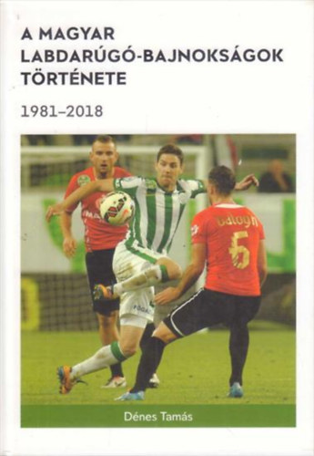 D�nes Tam�s - A magyar labdar�g�-bajnoks�gok t�rt�nete III. (1981-2018)