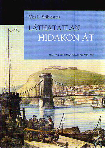 Vizi E. Szilveszter - L�thatatlan hidakon �t