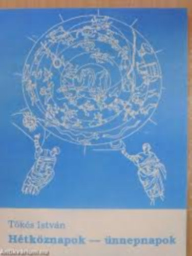 Tőkés István - Hétköznapok - Ünnepnapok , avagy az idő a keresztyén ember életében