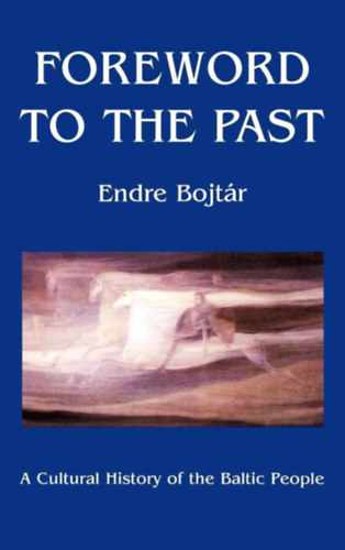Bojtár Endre - Foreword to The Past: A Cultural History of the Baltic People