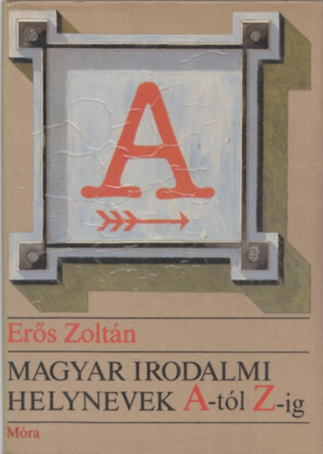 Ers Zoltn - Magyar irodalmi helynevek A-tl Z-ig