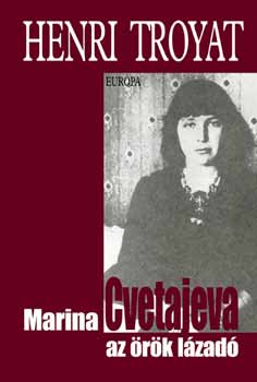 Henri Troyat - Marina Cvetajeva, az �r�k l�zad�