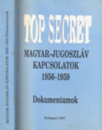 Top Secret - Magyar-jugoszláv kapcsolatok 1956-1959 - Dokumentumok