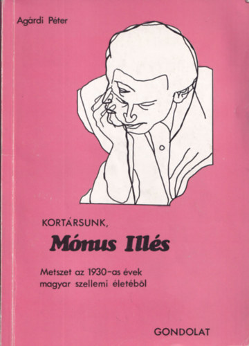 Ag�rdi P�ter  (szerk.) - Kort�rsunk, M�nus Ill�s (Metszet az 1930-as �vek magyar szellemi �let�b�l) (dedik�lt)