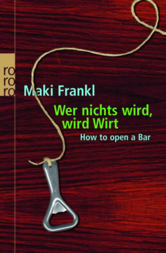 Markus Frankl - Wer nichts wird, wird Wirt: How to open a bar