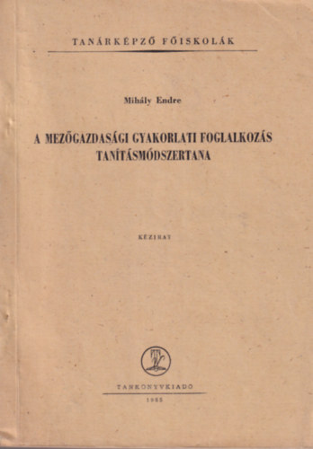 Mihly Endre - A mezgazdasgi gyakorlati foglalkozs tantsmdszertana