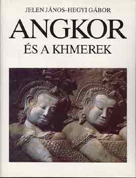 Jelen János-Hegyi Gábor - Angkor és a khmerek