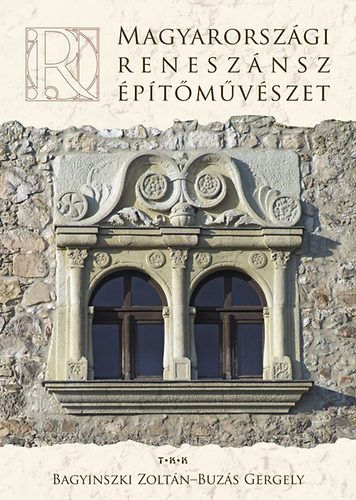 Bagyinszky Zoltán; Buzás Gergely - Magyarországi reneszánsz építőművészet