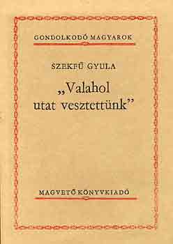 Szekf� Gyula - "Valahol utat vesztett�nk"