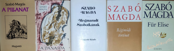 Szabó Magda - 5db Szabó Magda regény - A pillanat, A danaida, Megmaradt Szobotkának, Régimódi történet, Für Elise