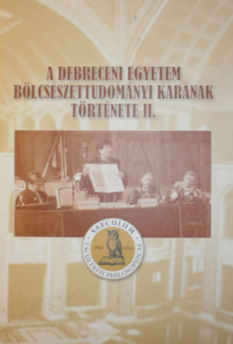 Papp Klára (szerk.) - A Debreceni Egyetem Bölcsészettudományi Karának története II.