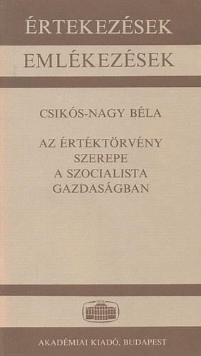 Csiks-Nagy Bla - Az rtktrvny szerepe a szocialista gazdasgban (rtekezsek - Emlkezsek)