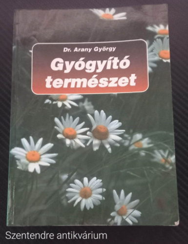 Dr. Arany Gyrgy - Gygyt termszet - A termszet gygytnyezi s azok alkalmazsa egszsges s beteg llapotban (Sajt kppel, Szent. antikv.)