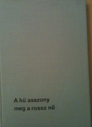 Fekete Gyula - A hű asszony meg a rossz nő
