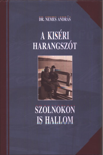 Dr. Nemes András - A kiséri harangszót Szolnokon is hallom - Válogatott cikkek 2006-2010