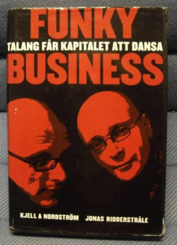 Jonas Ridderstrale Kjell A. Nordstr�m - Funky business : talang far kapitalet att dansa (Funky �zlet: a tehets�g t�ncra perd�ti a t�k�t)(Bookhouse)