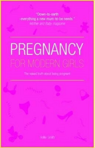 Hollie Smith - Pregnancy for Modern Girls: The Naked Truth About Being Pregnant