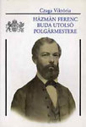 Czaga Vikt�ria - H�zm�n Ferenc, Buda utols� polg�rmestere (1810-1894)