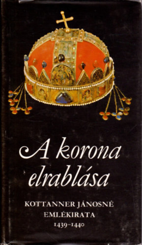 Mollay Kroly (ford.) - A korona elrablsa (Kottaner Jnosn emlkirata - 1439-1440)