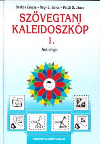 Nagy L. János, Petőfi S. János Benkes Zsuzsa - Szövegtani kaleidoszkóp 1. (Antológia - A magyar nyelv és irodalom tanulásához a 14-18 éves korosztály számára)