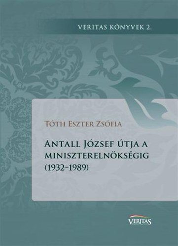 Antall J�zsef �tja a minisztereln�ks�gig (1932-1989)