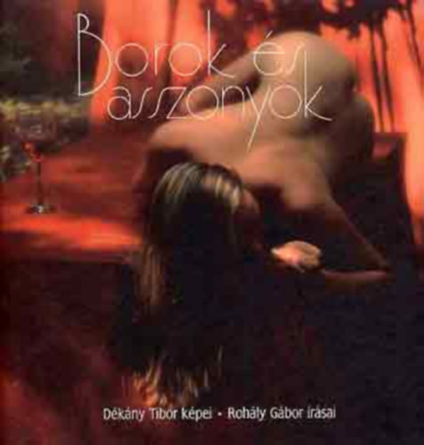 Dékány Tibor; Rohály Gábor - Borok és asszonyok