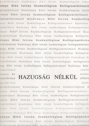 Csapody Tam�s  (szerk.) - Hazugs�g n�lk�l. A Bib� Istv�n Szakkoll�gium koll�giumt�rt�neti kiadv�nya