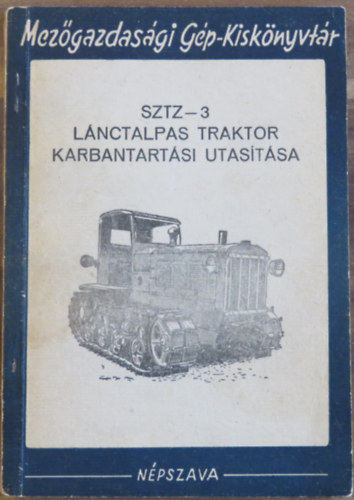 Kucses Pl (sszell.) - SZTZ-3 lnctalpas traktor karbantartsi utastsa (Mezgazdasgi Gp-Kisknyvtr)