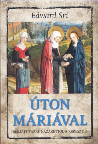 Edward Sri - �ton M�ri�val - Bibliai utaz�s N�z�rett�l a keresztig