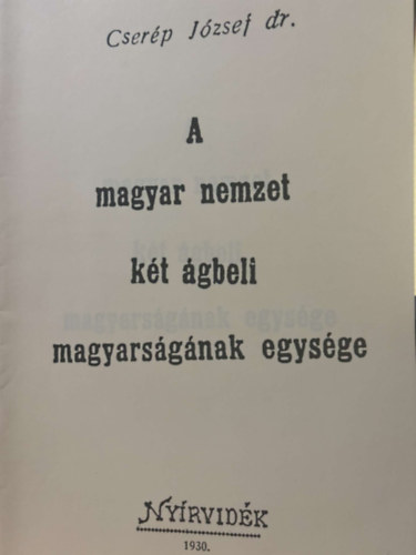 Cser�p J�zsef dr. - A magyar nemzet k�t �gbeli magyars�g�nak egys�ge - reprint