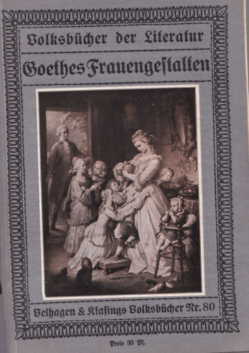 Goethes Frauengeftalten - (Goethe nőalakjai (vagy Női karakterek Goethe műveiben és életében).) - német nyelvű