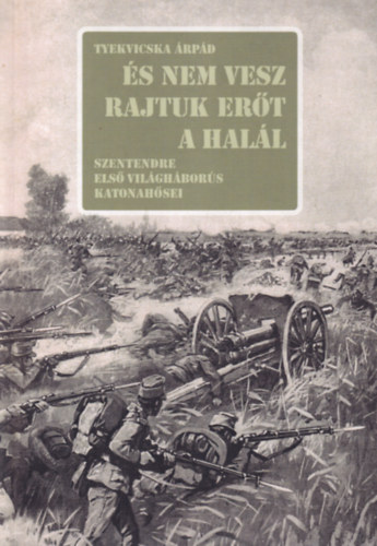 Tyekvicska rpd - s nem vesz rajtuk ert a hall - Szentendre els vilghbors katonahsei
