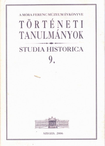 Zombori Istvn  (szerk.) - Trtneti tanulmnyok - Studia Historica 9. (A Mra Ferenc Mzeum vknyve)