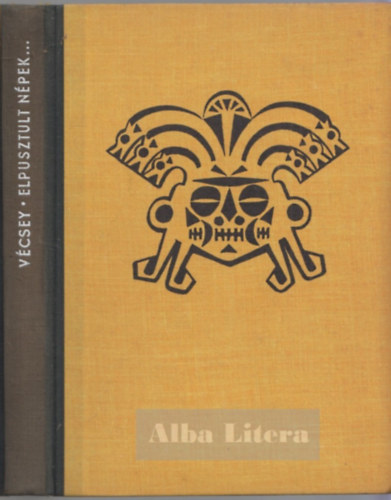 Vécsey Zoltán - Elpusztult népek elpusztult kultúrák