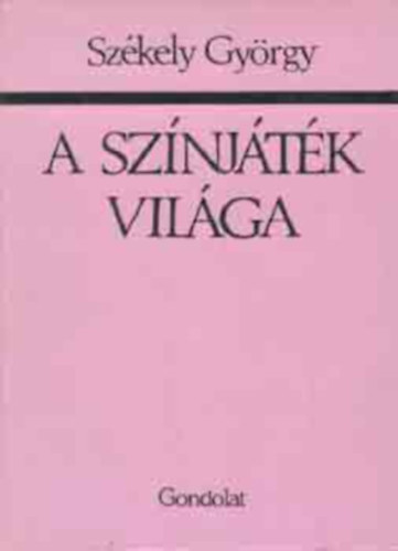 Székely György - A színjáték világa - Egy művészeti ág társadalomtörténetének vázlata
