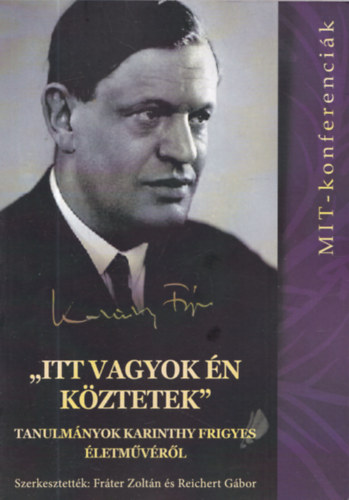 Reichert Gbor  (szerk.) Frter Zoltn (szerk.) - "Itt vagyok n kztetek" - Tanulmnyok Karinthy Frigyes letmvrl