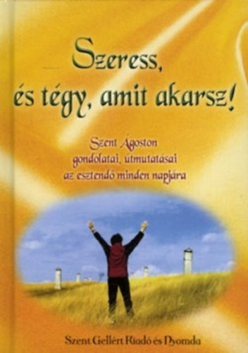 Szeress, és tégy, amit akarsz - Szent Ágoston gondolatai, útmutatásai az esztendő minden napjára