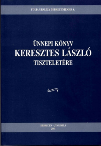 Zaicz G�bor, Tuomo Lahdelma Matics�k S�ndor - Folia Uralica Debreceniensia 8. - �nnepi k�nyv Keresztes L�szl� tiisztelet�re