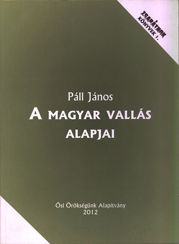 Páll János - A magyar vallás alapjai (Zsarátnok könyvek 1.)